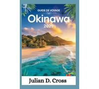 Okinawa Guide de voyage 2025: Okinawa découverte : à la découverte de l'île paradisiaque du Japon, pleine de culture, d'histoire et de trésors caché