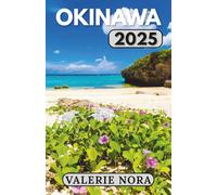 OKINAWA GUIDE DE VOYAGE 2025: Une expérience d'Okinawa mise à jour et complète : destinations incontournables, joyaux cachés, où séjourner, meilleure ... pour visiter et conseils de voyage essentiels