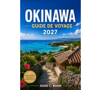 Okinawa Guide de voyage 2027: Découvrez la culture Ryukyu, les plages tropicales, les excursions d'île en île, les récifs coralliens, la cuisine ... panoramiques et des itinéraires pratiques