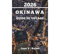 OKINAWA GUIDE DE VOYAGE: Conseils D'Initiés, Secrets Locaux Et Aventures Insulaires Inoubliables