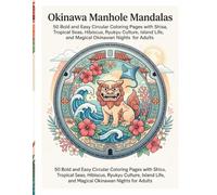Okinawa Manhole Mandalas: 50 Bold and Easy Circular Coloring Pages with Shisa, Tropical Seas, Hibiscus, Ryukyu Culture, Island Life, and Magical Okinawan Nights for Adults