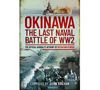 Okinawa: The Last Naval Battle of WW2: The Official Admiralty Account of Operation Iceberg