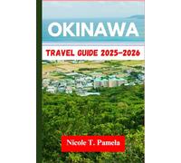 OKINAWA Travel Guide 2025 - 2026: UNVEILING TOP ATTRACTION, LOCAL TIPS AND ESSENTIAL INFORMATION FOR EXPLORING GINOWAN, TOMIGUSUKU, NAHA AND MORE LIKE A PRO