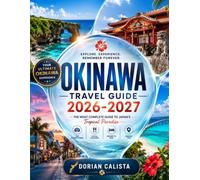 OKINAWA TRAVEL GUIDE 2026-2027: EXPLORE OKINAWA’S TROPICAL PARADISE, FROM NAHA AND HISTORIC CASTLES TO PRISTINE BEACHES, CORAL REEFS, ISLAND ESCAPES, RYUKYU CULTURE, AND AUTHENTIC JAPANESE CUISINE