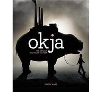 Okja The Art and Making of the Film by Simon Ward Simon Ward (Auteur)