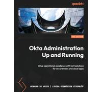Okta Administration Up and Running: Drive operational excellence with IAM solutions for on-premises and cloud apps