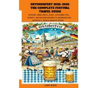 OKTOBERFEST 2025-2026THE COMPLETE FESTIVAL TRAVEL GUIDE: History, Beer Tents, Food, Costumes, Tips, Events, and Insider Secrets to Experiencing Munich’s World-Famous Wiesn