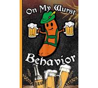 Oktoberfest Beer Humor Notebook: On My Wurst Behavior Sausage Journal for Men, Beer Lovers, Coworkers, Office, and Everyday Fun