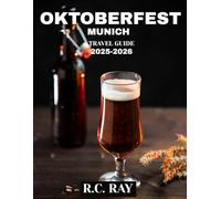 OKTOBERFEST TRAVEL GUIDE 2025-2026 (Full Color): Discover Oktoberfest: The Best Attractions, Food, and Culture of Munich’s Iconic Beer Festival