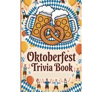 Oktoberfest Trivia Book: 150 Questions on Bavarian Heritage, Folk Traditions, Food, Music, and Festival Fun for All Ages