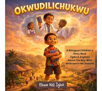 OKWUDILICHUKWU: The Boy Who Believed in His Dreams (Nwatakịrị ahụ Kwere na Nrọ Ya)