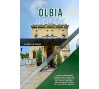 OLBIA GUÍA DE VIAJE 2026: Tu aventura definitiva en Cerdeña: playas, cultura, gastronomía, excursiones de un día y tesoros ocultos para quienes viajan por primera vez y para quienes regresan.