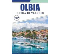 OLBIA GUIDA DI VIAGGIO 2026: Esplorare la costa nord-orientale della Sardegna con approfondimenti locali, mappe dettagliate, spiagge, storia e consigli pratici per la pianificazione