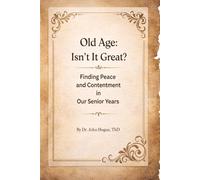 Old Age: Isn’t It Great?: Finding Peace and Contentment in Our Senior Years