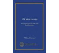 Old age pensions: in theory and practice, with some foreign examples