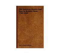 Old American Houses And How To Restore Them - 1700-1850
