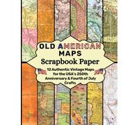 Old American Maps Scrapbook Paper: 12 Authentic Vintage Maps for the USA’s 250th Anniversary & Fourth of July Crafts