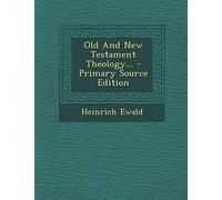 Old and New Testament Theology... - Primary Source Edition