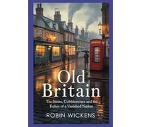 Old Britain: Tea Stains, Cobblestones And The Echoes Of A Vanished Nation: