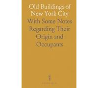 Old Buildings of New York City: With Some Notes Regarding Their Origin and Occupants