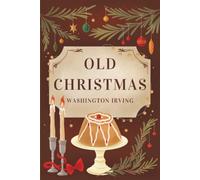 Old Christmas: A Collector's Edition Featuring Original Illustrations And Washington Irving's Biography