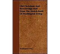Old Christmas And Bracebridge Hall From The Sketch-Book Of Washington Irving
