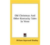 Old Christmas and Other Kentucky Tales in Verse Bradley, William Aspenwall (Auteur)