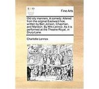 Old City Manners. a Comedy. Altered from the Original Eastward Hoe, Written by Ben Jonson, Chapman, and Marston. by Mrs Lennox. as It Is Performed at Lennox, Charlotte (Auteur)