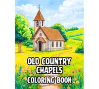 Old Country Chapels Coloring Book: 38 Historic Village Sanctuaries to Color with Rustic Stone Buildings, Quiet Bell Towers and Peaceful Meadow Paths - ... Rural Heritage and Scenic Landscapes