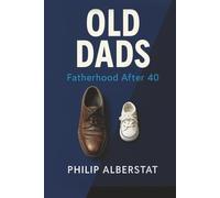 Old Dads: Fatherhood After 40: The Practical Playbook for Health, Money, and Meaning