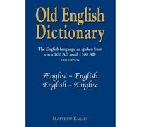 Old English Dictionary: The English language as spoken from circa 700 AD until 1100 AD