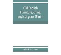 Old English Furniture, China, And Cut Glass (Part I)