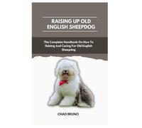 Old English Sheepdog: The Complete Handbook On How To Raising And Caring For Old English Sheepdog
