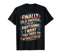 Old Enough to Do It Too Tired to Actually Try - T-Shirt