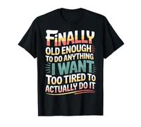 Old Enough to Do It Too Tired to Actually Try - T-Shirt