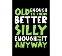 Old Enough to Know Better Silly Enough to do it Anyway funn: 6X9" 110 pages notebook