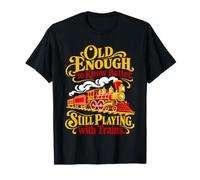 Old Enough to Know Better Still Playing with Trains T-Shirt