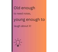 Old enough to need notes, young enough to laugh about it.: Funny Gift Notebook/Journal: Perfect for Older Friends and Family |Best Gift Ideas| Journals or Notebook| Senior Gifts