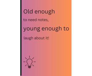 Old enough to need notes, young enough to laugh about it.: Funny Gift Notebook/Journal: Perfect for Older Friends and Family |Best Gift Ideas| Journals or Notebook| Senior Gifts