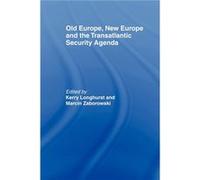 Old Europe New Europe and the Transatlantic Security Agenda by Kerry Longhurst Kerry Longhurst (Auteur)