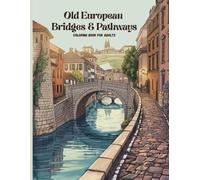 Old European Bridges & Pathways Coloring Book for Adults: Historic Streets, Stone Bridges, and Scenic Routes for Relaxation and Mindfulness