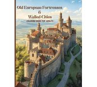 Old European Fortresses & Walled Cities Coloring Book for Adults: Timeless Stone Architecture, Historic Towns, and Scenic Landscapes for Relaxation and Mindfulness