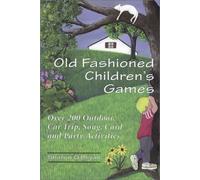 Old Fashioned Children's Games: Over 200 Outdoors, Car Trip, Song, Card and Party Activities