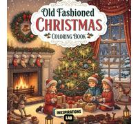 Old Fashioned Christmas Coloring Book: A Cozy Collection of 50 Nostalgic and Vintage Holiday Scenes for Adults and Teens to Relax and Unwind