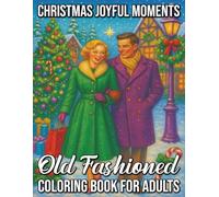 Old Fashioned Christmas Joyful Moments Coloring Book for Adults: Nostalgic Holiday Memories, Vintage Winter Scenes, and Heartwarming Festive Designs for Relaxation