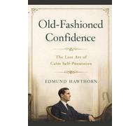 Old-Fashioned Confidence: The Lost Art of Calm Self-Possession