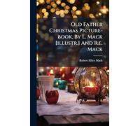 Old Father Christmas Picture-book, By L. Mack [illustr.] And R.e. Mack