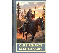 Old Firehands letzter Kampf. Ein Abenteuerroman im Wilden Westen