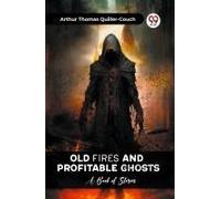 Old Fires And Profitable Ghosts A Book Of Stories