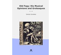 Old Fogy: His Musical Opinions and Grotesques